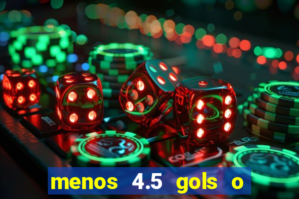 menos 4.5 gols o que significa